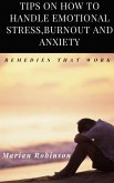 Tips on How to Handle Emotional Stress,Burnout and Anxiety. Remedies That work (eBook, ePUB)