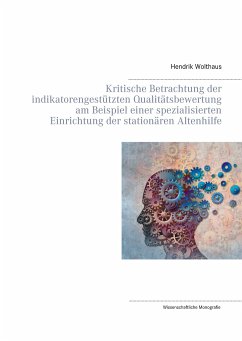 Kritische Betrachtung der indikatorengestützten Qualitätsbewertung am Beispiel einer spezialisierten Einrichtung der stationären Altenhilfe - Wolthaus, Hendrik