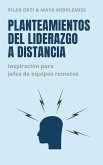 Planteamientos del liderazgo a distancia. Inspiración para jefes de equipos remotos. (eBook, ePUB)