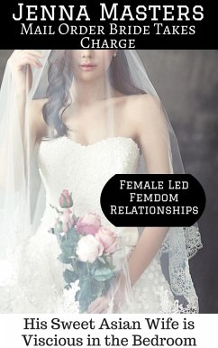 Cover Mail Order Bride Takes Charge: His Sweet Asian Wife is Vicious in the Bedroom (Female Led Femdom Relationships, #3) (eBook, ePUB)