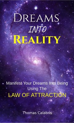 Dreams Into Reality: Manifest Your Dreams Into Being Using The Law of Attraction (eBook, ePUB) - Calabris, Thomas