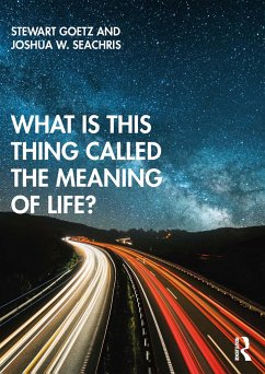 What is this thing called The Meaning of Life? - Goetz, Stewart; Seachris, Joshua W