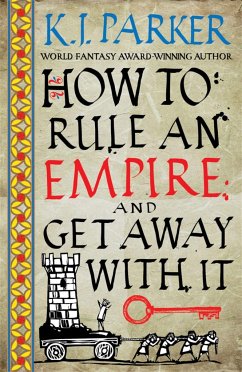 How To Rule An Empire and Get Away With It - Parker, K. J.