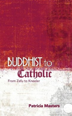 Buddhist to Catholic: From Zafu to Kneeler - Masters, Patricia