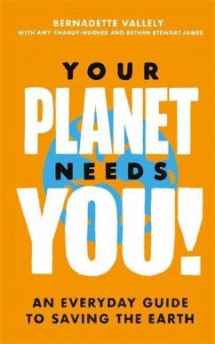 Your Planet Needs You!: An everyday guide to saving the earth - Vallely, Bernadette; Charuy-Hughes, Amy; James, Bethan Stewart