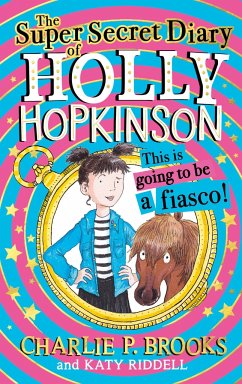 The Super-Secret Diary of Holly Hopkinson: This Is Going To Be a Fiasco - Brooks, Charlie P.