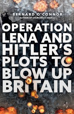 Operation Lena and Hitler's Plots to Blow Up Britain - O'Connor, Bernard