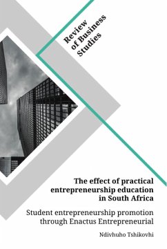 The effect of practical entrepreneurship education in South Africa. Student entrepreneurship promotion through Enactus Entrepreneurial Projects - Tshikovhi, Ndivhuho