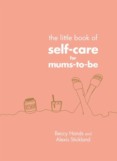 The Little Book of Self-Care for Mums-To-Be - Hands, Beccy; Stickland, Alexis