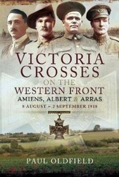 Victoria Crosses on the Western Front - Battle of Amiens - Oldfield, Paul