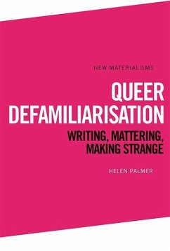 Queer Defamiliarisation: Writing, Mattering, Making Strange - Palmer, Helen