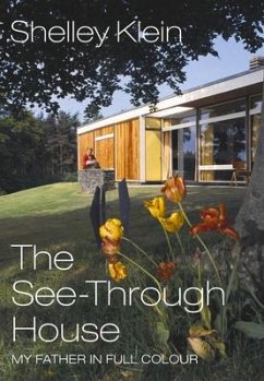 The See-Through House: My Father in Full Colour - Klein, Shelley