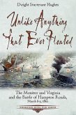Unlike Anything That Ever Floated: The Monitor and Virginia and the Battle of Hampton Roads, March 8-9, 1862