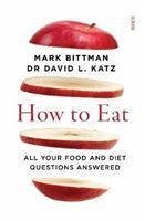 How to Eat - Bittman, Mark; Katz, Dr David L.