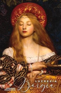 Lucrezia Borgia: Daughter of Pope Alexander VI - Gregorovius, Ferdinand