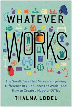 Whatever Works: The Small Cues That Make a Surprising Difference in Our Success at Work--And How to Create a Happier Office - Lobel, Thalma