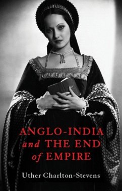 Anglo-India and the End of Empire - Charlton-Stevens, Uther