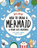 How to Draw a Mermaid and Other Cute Creatures How to Draw a Mermaid and Other Cute Creatures