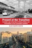 Present at the Transition: An Inside Look at the Role of History, Politics, and Personalities in Post-Communist Countries