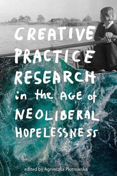 Creative Practice Research in the Age of Neoliberal Hopelessness