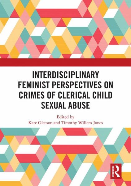 Interdisciplinary Feminist Perspectives on Crimes of Clerical Child Sexual Abuse (eBook, ePUB) Interdisciplinary Feminist Perspectives on Crimes of Clerical Child Sexual Abuse (eBook, ePUB)