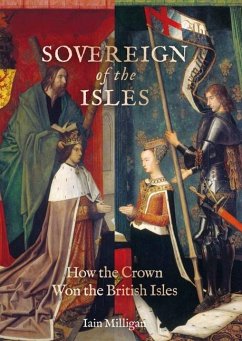 Sovereign of the Isles: How the Crown Won the British Isles - Milligan, Iain