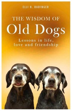 The Wisdom of Old Dogs: Lessons in Life, Love and Friendship - Radinger, Elli H.