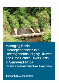 Managing Basin Interdependencies in a Heterogeneous, Highly Utilized and Data Scarce River Basin in Semi-Arid Africa (eBook, ePUB) - Kiptala, Jeremiah Kipkulei
