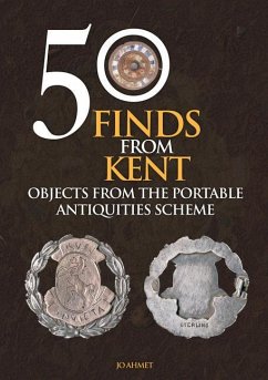 50 Finds from Kent: Objects from the Portable Antiquities Scheme - Ahmet, Jo