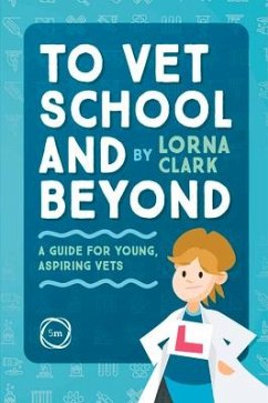 To Vet School and Beyond : A Guide for Young, Aspiring Vets - Clark, Lorna