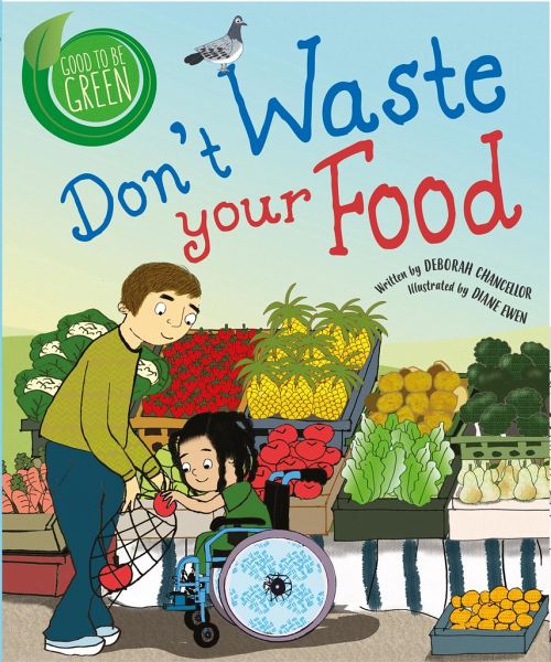 Good to be Green: Don't Waste Your Food Good to be Green: Don't Waste Your Food