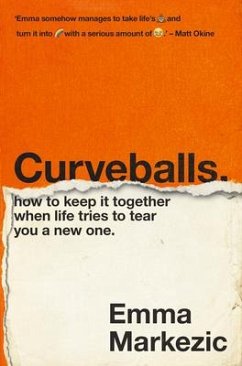 Curveballs: How to Keep It Together When Life Tries to Tear You a New One - Markezic, Emma