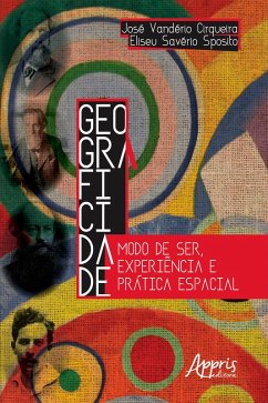 Geograficidade: Modo de Ser, Experiência e Prática Espacial (eBook, ePUB) - Cirqueira, José Vanderio; Sposito, Eliseu Savério