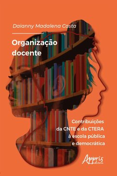 Organização Docente: Contribuições da CNTE e da CTERA à Escola Pública e Democrática (eBook, ePUB) - Costa, Daianny Madalena