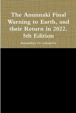 The Anunnaki Final Warning to Earth, and their Return in 2022. 5th Edition - De Lafayette, Maximillien