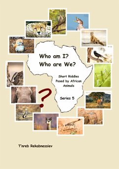 Who am I? Who are We? Short Riddles Posed by African Animals - Series 5 (eBook, ePUB) - Rekabnessiev, T'nreb Who am I? Who are We? Short Riddles Posed by African Animals - Series 5 (eBook, ePUB) - Rekabnessiev, T'nreb