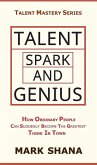 Talent Spark and Genius (How Ordinary People Can Suddenly Become The Greatest Thing In Town) (eBook, ePUB)