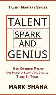 Talent Spark and Genius (How Ordinary People Can Suddenly Become The Greatest Thing In Town) (eBook, ePUB) - Shana, Mark