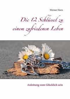 Die 12 Schlüssel zu einem zufriedenen Leben (eBook, ePUB) - Horn, Werner