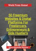 50 Freemium Websites & Digital Platforms For Freelancers, Entrepreneurs & Side Hustlers (eBook, ePUB) 50 Freemium Websites & Digital Platforms For Freelancers, Entrepreneurs & Side Hustlers (eBook, ePUB)