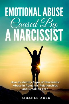 Emotional Abuse Caused by a Narcissist: How to Identify Signs of Narcissistic Abuse in Romantic Relationships and Breaking Free (eBook, ePUB) - Zulu, Sibahle