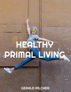 Healthy Primal Living (eBook, ePUB) - Pilcher, Gerald