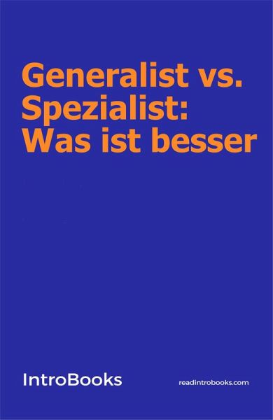 Generalist Vs. Spezialist: Was ist besser (eBook, ePUB) Generalist Vs. Spezialist: Was ist besser (eBook, ePUB)