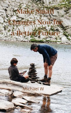 Make Small Changes Now For a Better Future (eBook, ePUB) - W, Michael