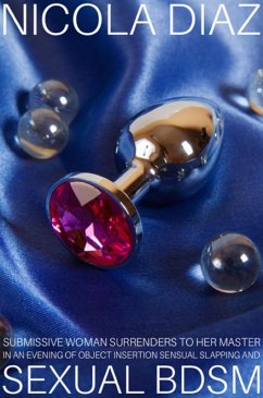 Submissive Woman Surrenders To Her Master In An Evening Of Object Insertion, Sensual Slapping and Sexual BDSM (eBook, ePUB) - Diaz, Nicola Submissive Woman Surrenders To Her Master In An Evening Of Object Insertion, Sensual Slapping and Sexual BDSM (eBook, ePUB) - Diaz, Nicola