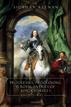 The Progresses, Processions, and Royal Entries of King Charles I, 1625-1642 (eBook, ePUB) - Keenan, Siobhan