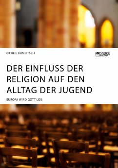 Der Einfluss der Religion auf den Alltag der Jugend. Europa wird Gott los - Kumpitsch, Ottilie