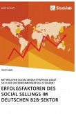 Erfolgsfaktoren des Social Sellings im deutschen B2B-Sektor. Mit welcher Social Media-Strategie lässt sich der Unternehmenserfolg steigern?