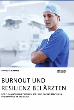 Burnout und Resilienz bei Ärzten. Der Zusammenhang zwischen Resilienz, Coping-Strategien und Burnout im Arztberuf - Bergmann, Sophie