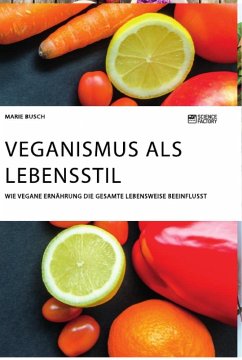 Veganismus als Lebensstil. Wie vegane Ernährung die gesamte Lebensweise beeinflusst - Busch, Marie